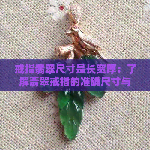 戒指翡翠尺寸是长宽厚：了解翡翠戒指的准确尺寸与价值关系