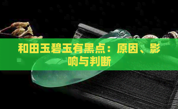 和田玉碧玉有黑点：原因、影响与判断