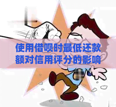 使用借呗时更低还款额对信用评分的影响：详细解答与建议