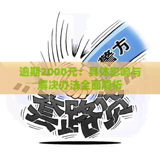 逾期2000元：具体影响与解决办法全面解析