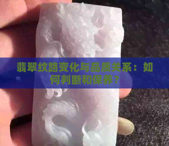 翡翠纹路变化与品质关系：如何判断和保养？