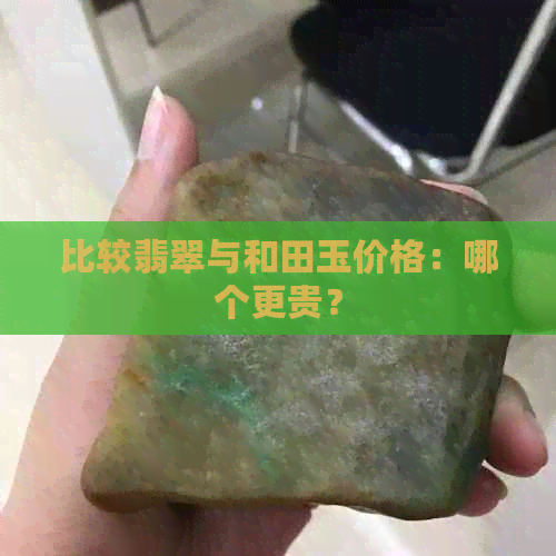 比较翡翠与和田玉价格：哪个更贵？