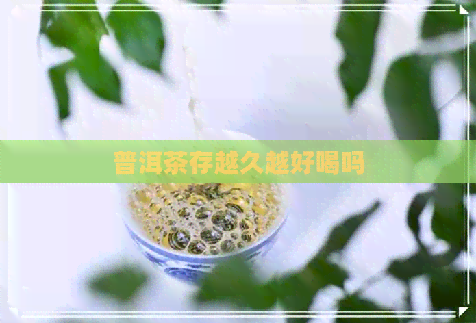 普洱茶存越久越好喝吗