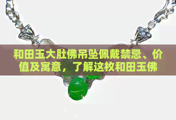 和田玉大肚佛吊坠佩戴禁忌、价值及寓意，了解这枚和田玉佛吊坠。