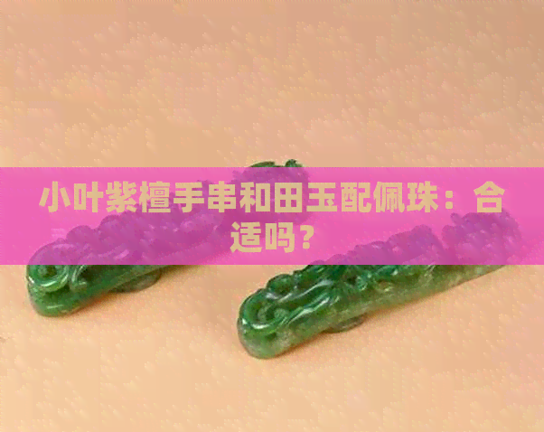 小叶紫檀手串和田玉配佩珠：合适吗？