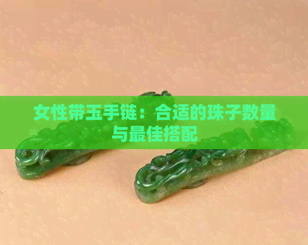 女性带玉手链：合适的珠子数量与更佳搭配