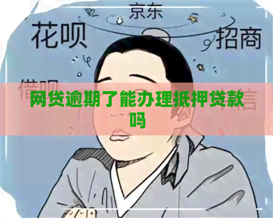 网贷逾期了能办理抵押贷款吗