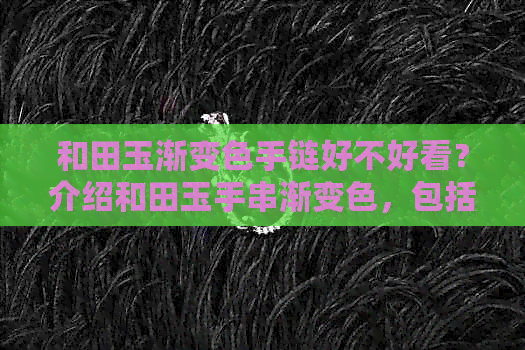 和田玉渐变色手链好不好看？介绍和田玉手串渐变色，包括其销售情况。