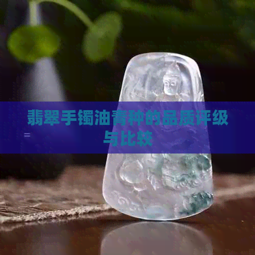 翡翠手镯油青种的品质评级与比较