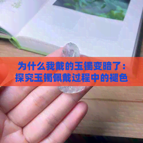 为什么我戴的玉镯变暗了：探究玉镯佩戴过程中的褪色现象