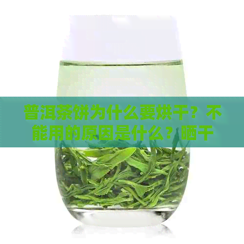 普洱茶饼为什么要烘干？不能用的原因是什么？晒干和干燥有什么区别？