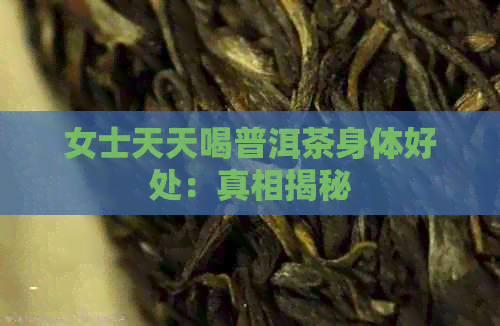 女士天天喝普洱茶身体好处：真相揭秘