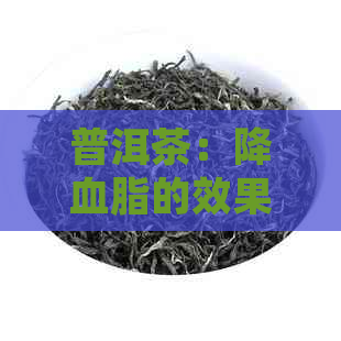 普洱茶：降血脂的效果及其对女性的影响 - 全面解析与实际效果