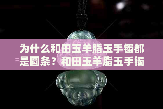 为什么和田玉羊脂玉手镯都是圆条？和田玉羊脂玉手镯的好处是什么？