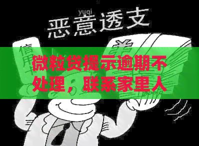 微粒贷提示逾期不处理，联系家里人处理真的吗？如何处理微粒贷逾期问题？