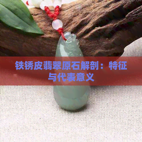 铁锈皮翡翠原石解剖：特征与代表意义