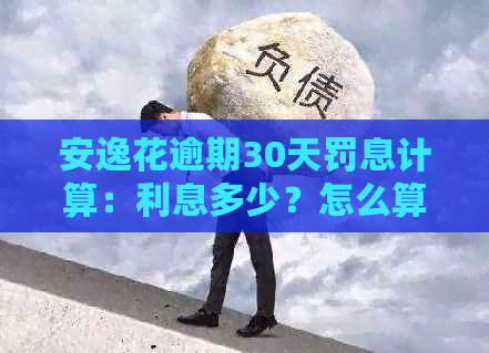 安逸花逾期30天罚息计算：利息多少？怎么算？