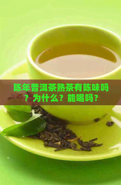 陈年普洱茶熟茶有陈味吗？为什么？能喝吗？