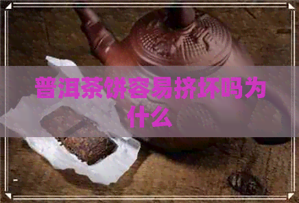 普洱茶饼容易挤坏吗为什么