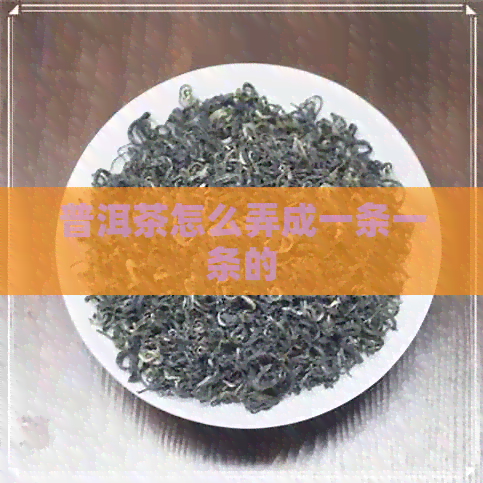 普洱茶怎么弄成一条一条的