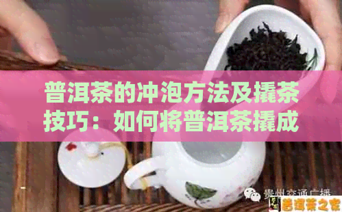 普洱茶的冲泡方法及撬茶技巧：如何将普洱茶撬成理想的形状以获得口感？