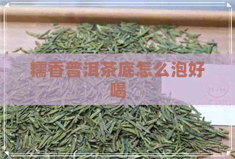 糯香普洱茶底怎么泡好喝