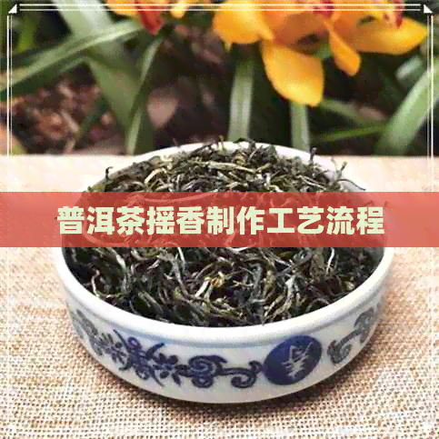 普洱茶摇香制作工艺流程