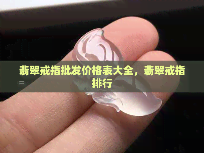 翡翠戒指批发价格表大全，翡翠戒指排行