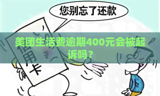 美团生活费逾期400元会被起诉吗？