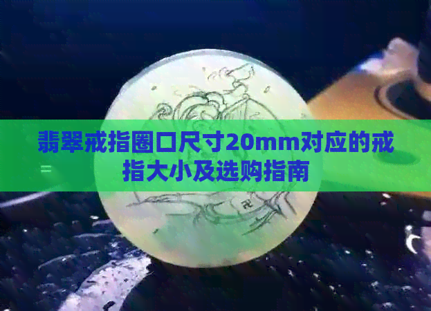 翡翠戒指圈口尺寸20mm对应的戒指大小及选购指南