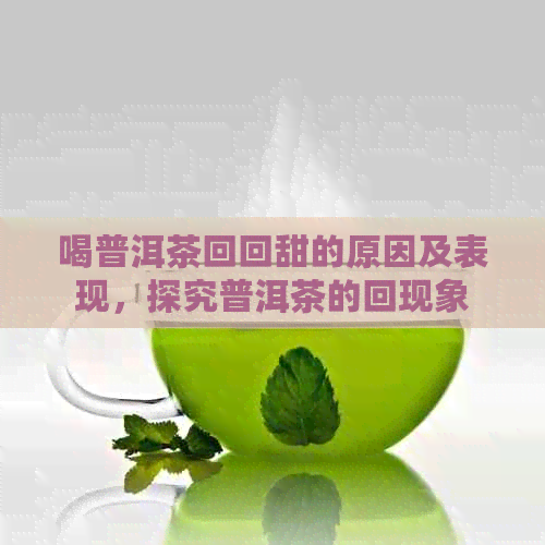 喝普洱茶     甜的原因及表现，探究普洱茶的回现象