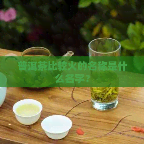 普洱茶比较火的名称是什么名字？