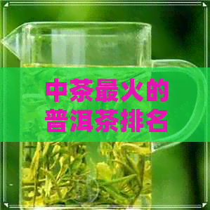 中茶最火的普洱茶排名