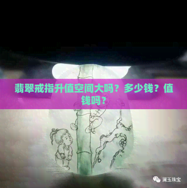 翡翠戒指升值空间大吗？多少钱？值钱吗？