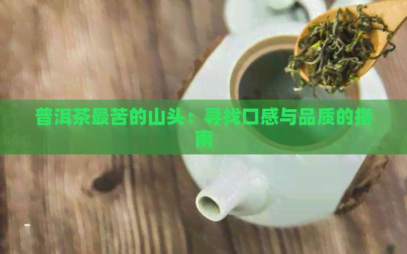 普洱茶最苦的山头：寻找口感与品质的指南