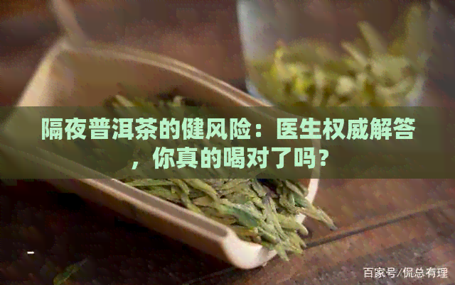 隔夜普洱茶的健风险：医生权威解答，你真的喝对了吗？