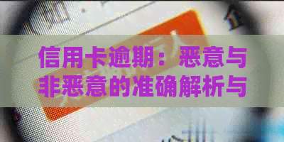 信用卡逾期：恶意与非恶意的准确解析与定义