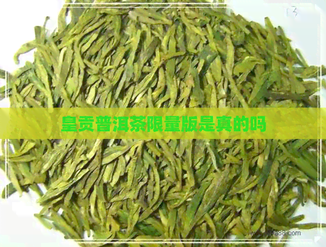 皇贡普洱茶限量版是真的吗