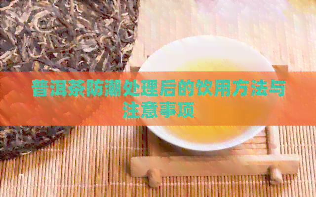 普洱茶防潮处理后的饮用方法与注意事项