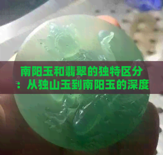 南阳玉和翡翠的独特区分：从独山玉到南阳玉的深度解读