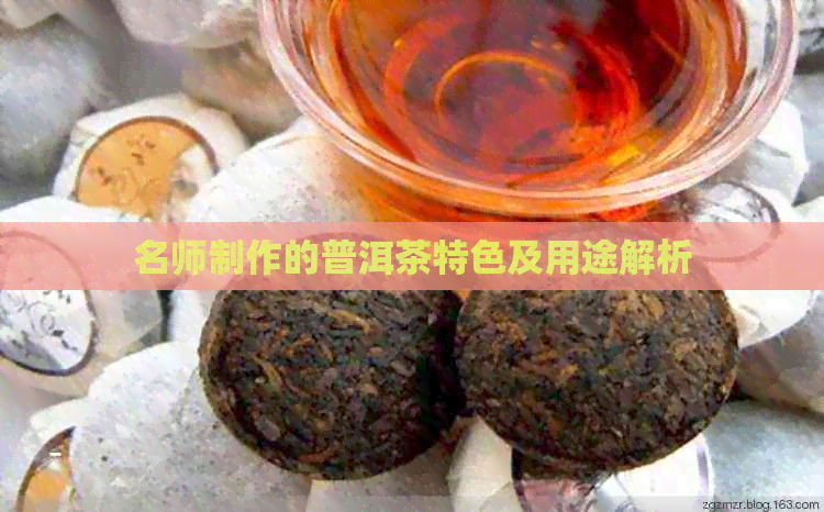 名师制作的普洱茶特色及用途解析