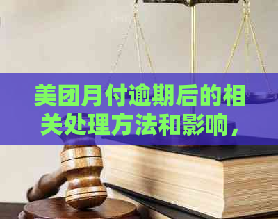 美团月付逾期后的相关处理方法和影响，以及能否继续使用美团月付？