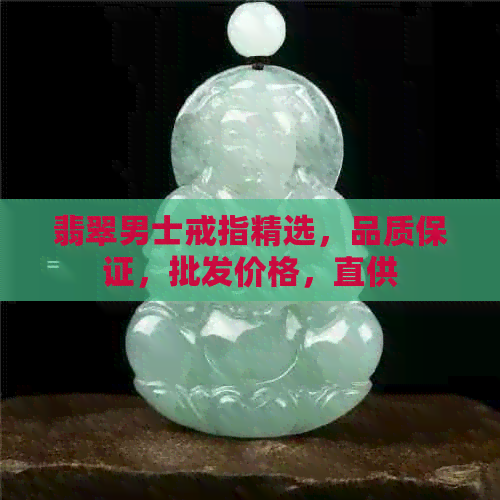 翡翠男士戒指精选，品质保证，批发价格，直供