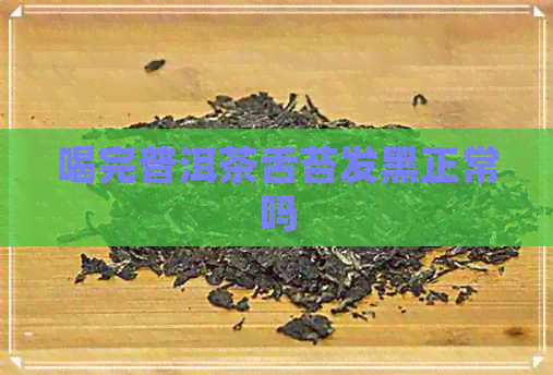 喝完普洱茶舌苔发黑正常吗