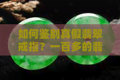 如何鉴别真假翡翠戒指？一百多的翡翠戒指真伪判断指南