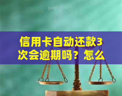 信用卡自动还款3次会逾期吗？怎么办？