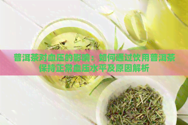 普洱茶对血压的影响：如何通过饮用普洱茶保持正常血压水平及原因解析