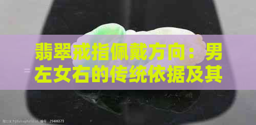 翡翠戒指佩戴方向：男左女右的传统依据及其现代解释与个人选择