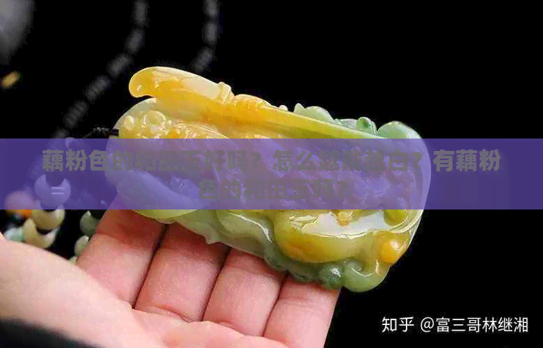 藕粉色的和田玉好吗？怎么越戴越白？有藕粉色的和田玉吗？