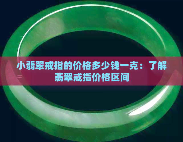 小翡翠戒指的价格多少钱一克：了解翡翠戒指价格区间